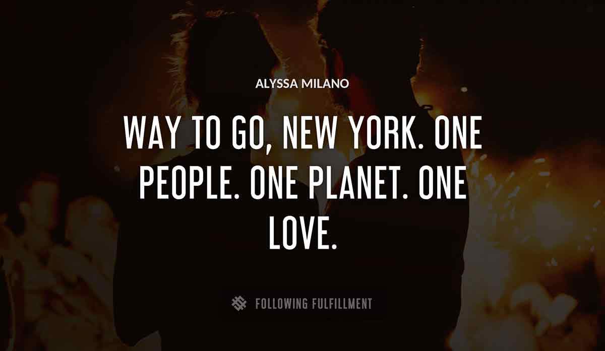 way to go new york one people one planet one love Alyssa Milano quote
