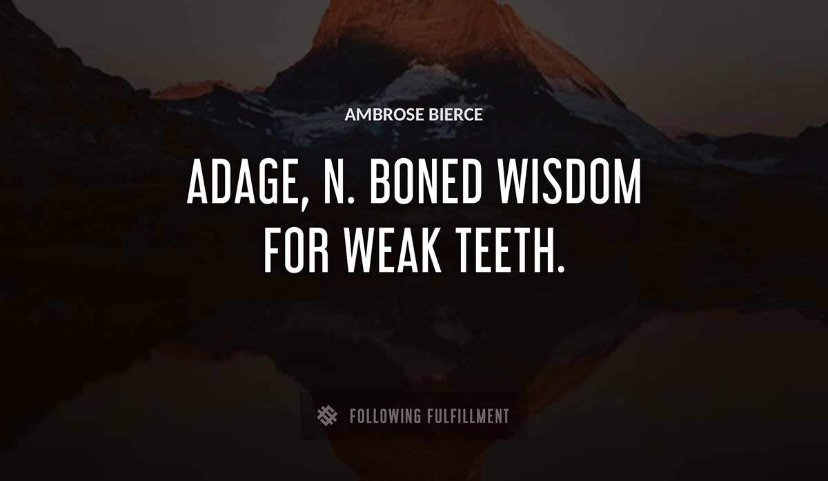 adage n boned wisdom for weak teeth Ambrose Bierce quote