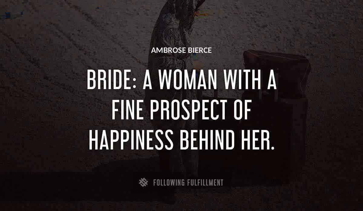 bride a woman with a fine prospect of happiness behind her Ambrose Bierce quote