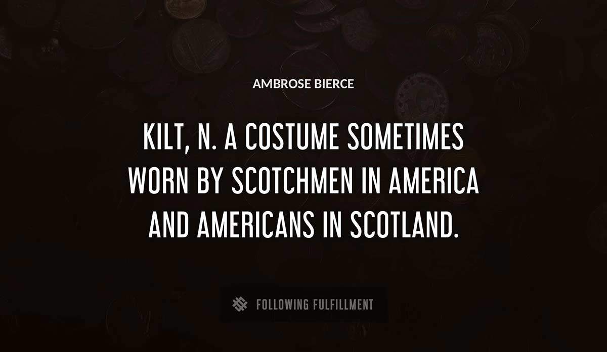 kilt n a costume sometimes worn by scotchmen in america and americans in scotland Ambrose Bierce quote