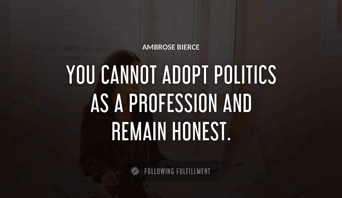 you cannot adopt politics as a profession and remain honest Ambrose Bierce quote