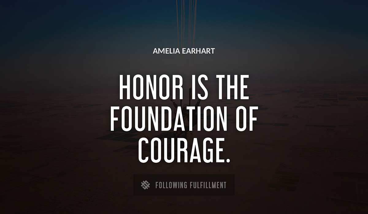 honor is the foundation of courage Amelia Earhart quote