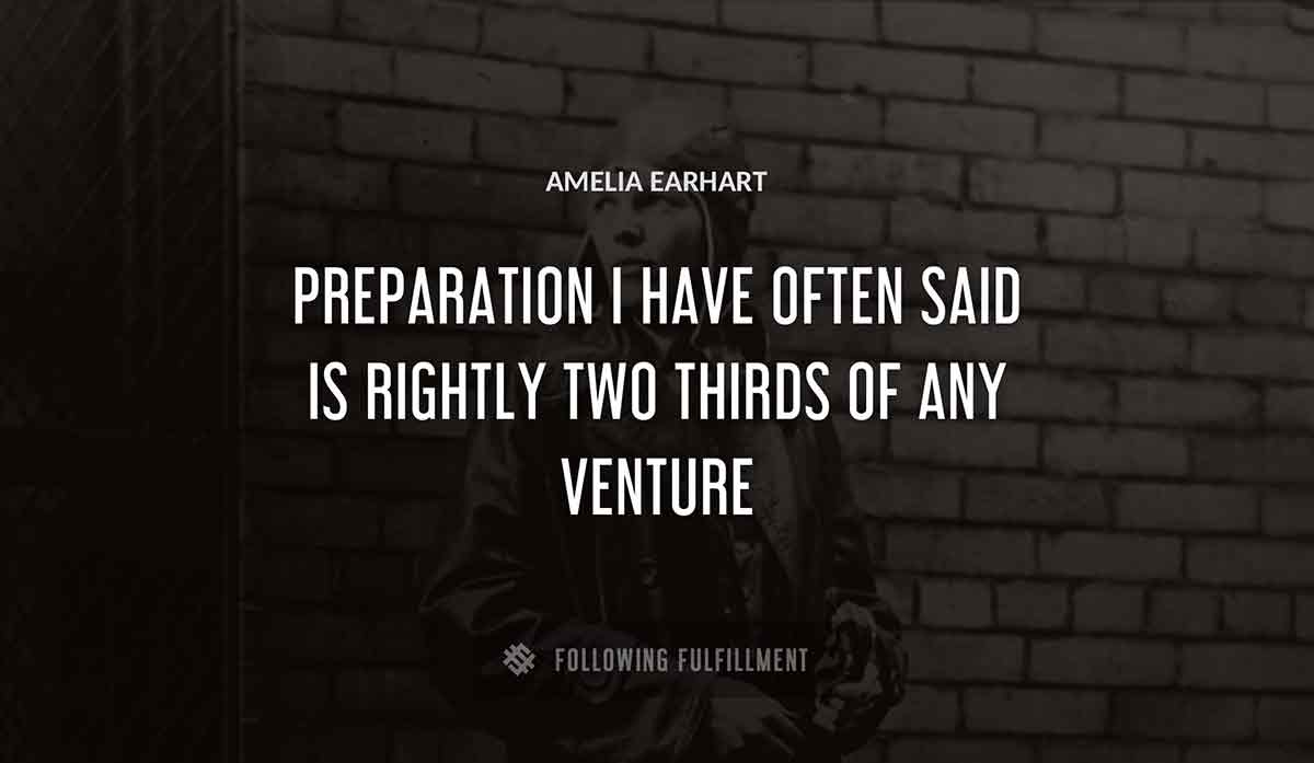 preparation i have often said is rightly two thirds of any venture Amelia Earhart quote