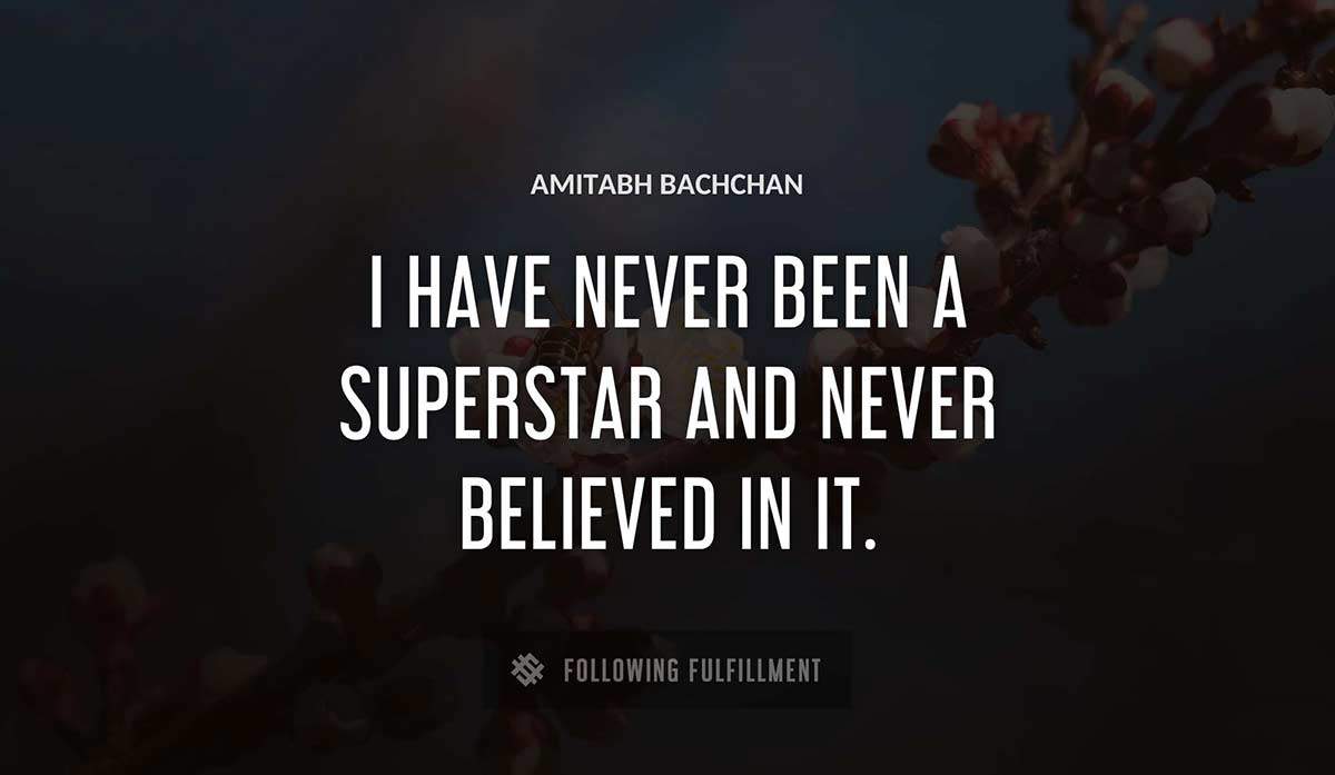 i have never been a superstar and never believed in it Amitabh Bachchan quote