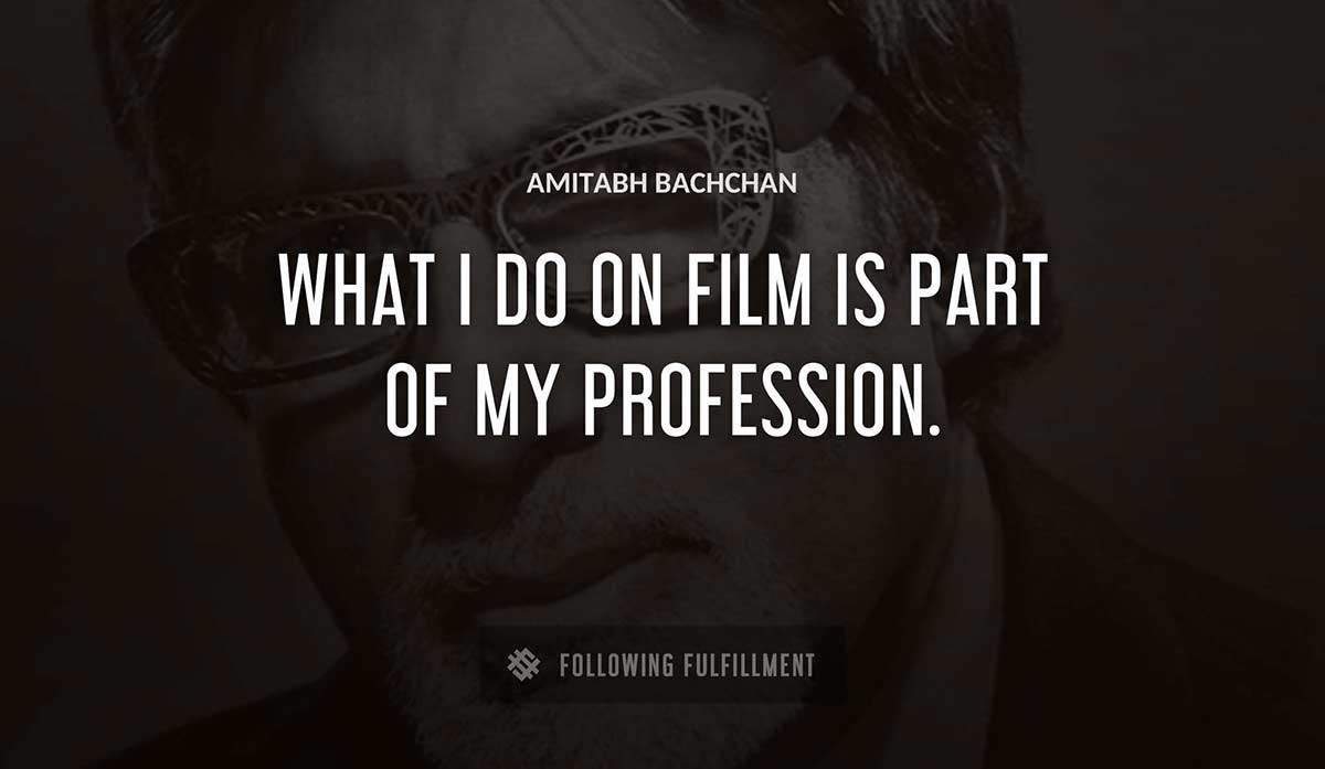 what i do on film is part of my profession Amitabh Bachchan quote