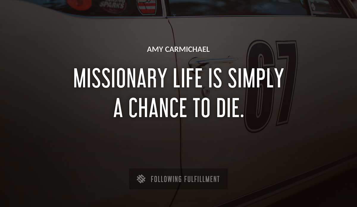 missionary life is simply a chance to die Amy Carmichael quote