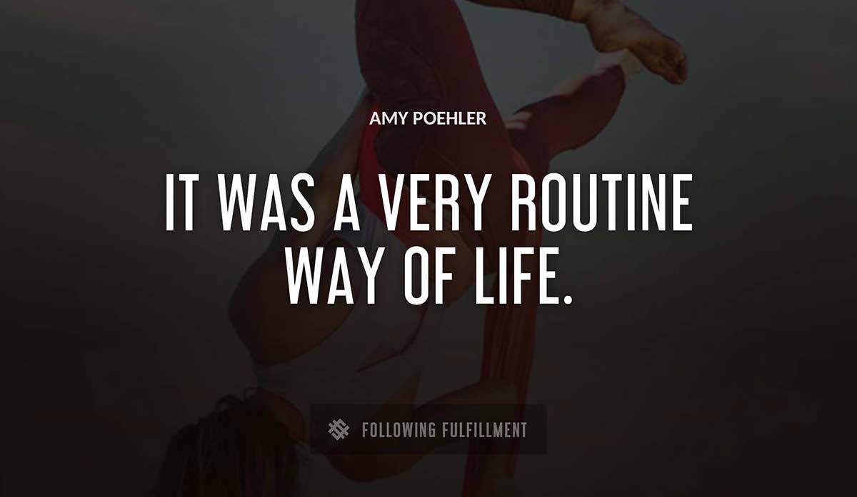 it was a very routine way of life Amy Poehler quote