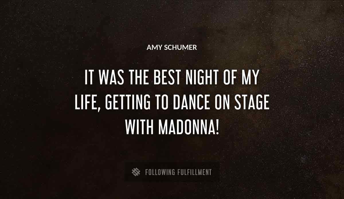 it was the best night of my life getting to dance on stage with madonna Amy Schumer quote