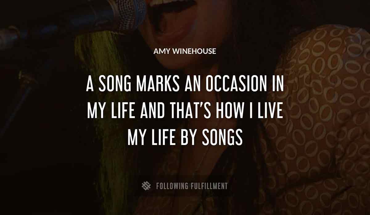 a song marks an occasion in my life and that s how i live my life by songs Amy Winehouse quote