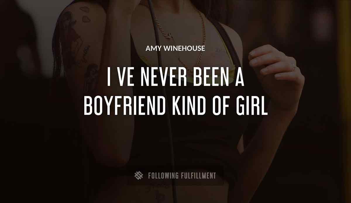 i ve never been a boyfriend kind of girl Amy Winehouse quote