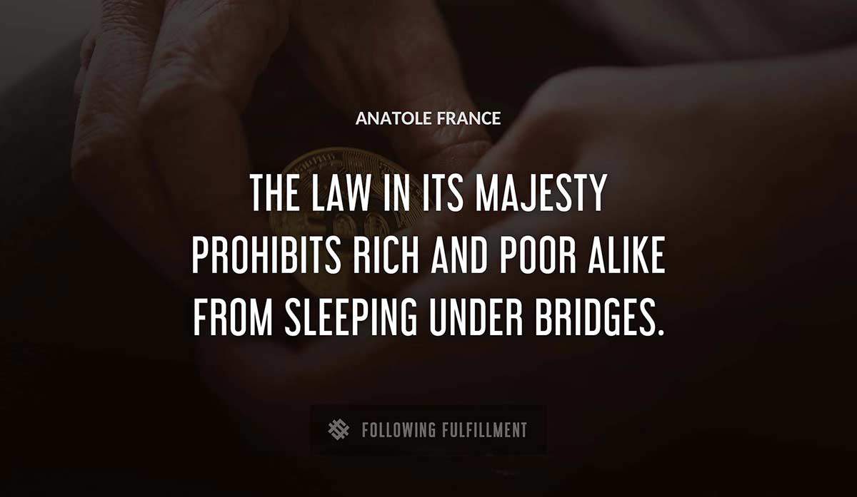 the law in its majesty prohibits rich and poor alike from sleeping under bridges Anatole France quote