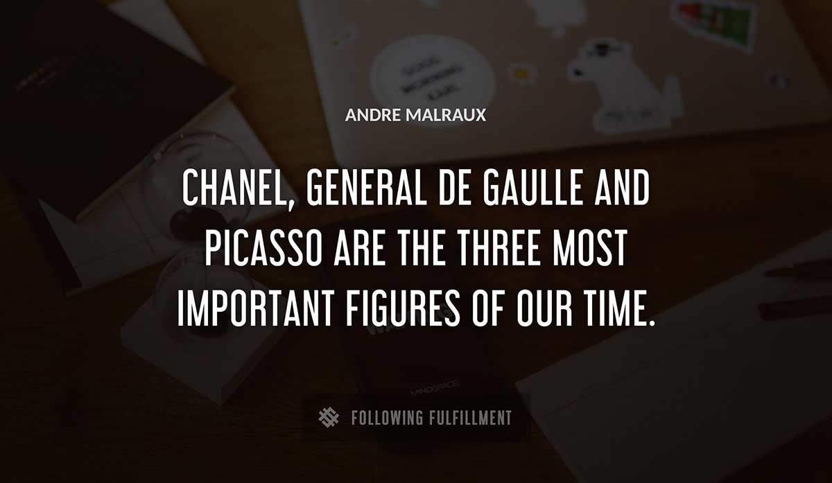 chanel general de gaulle and picasso are the three most important figures of our time Andre Malraux quote