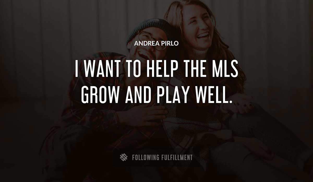 i want to help the mls grow and play well Andrea Pirlo quote