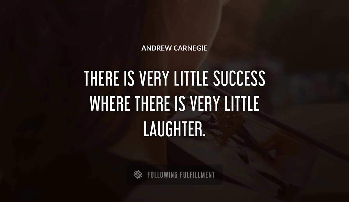 there is very little success where there is very little laughter Andrew Carnegie quote