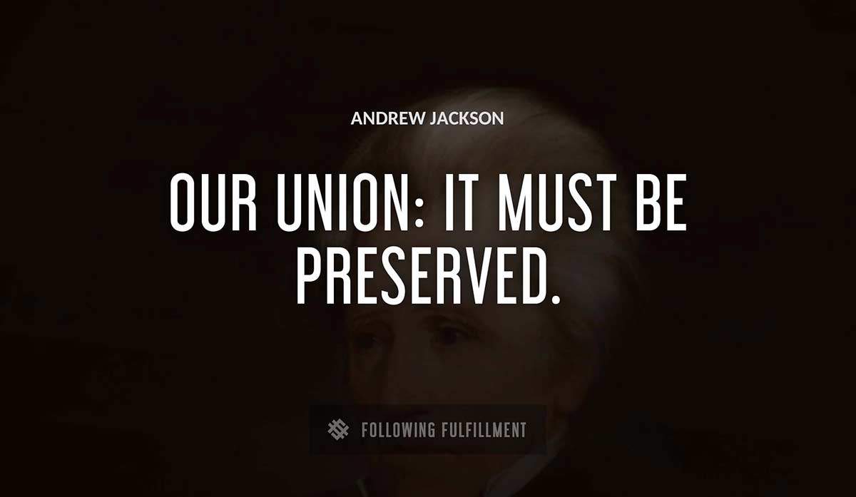 our union it must be preserved Andrew Jackson quote
