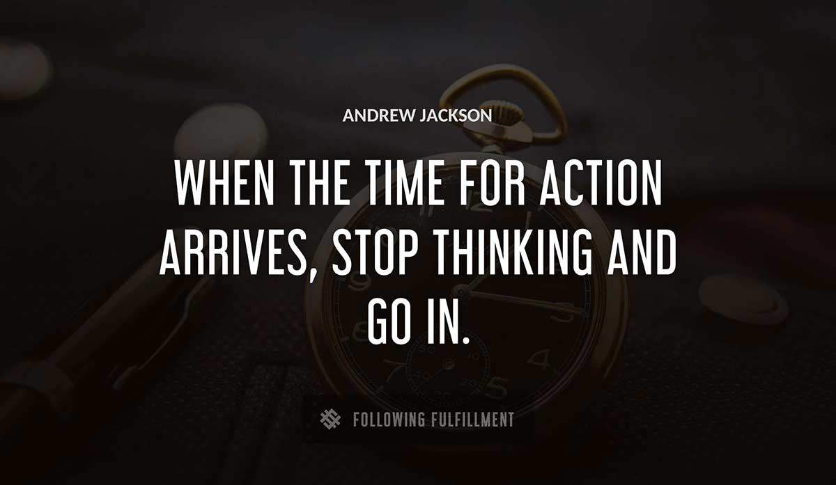 when the time for action arrives stop thinking and go in Andrew Jackson quote