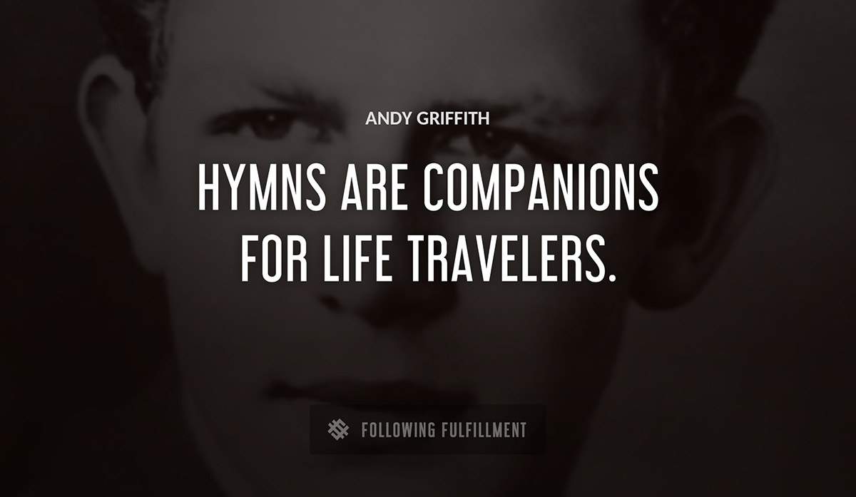 hymns are companions for life travelers Andy Griffith quote