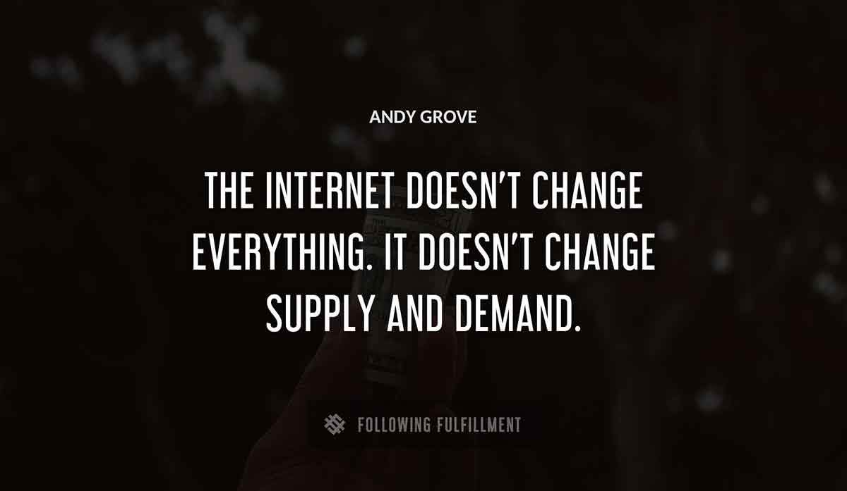 the internet doesn t change everything it doesn t change supply and demand Andy Grove quote