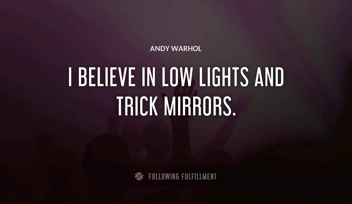 i believe in low lights and trick mirrors Andy Warhol quote