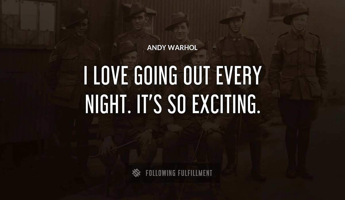 i love going out every night it s so exciting Andy Warhol quote