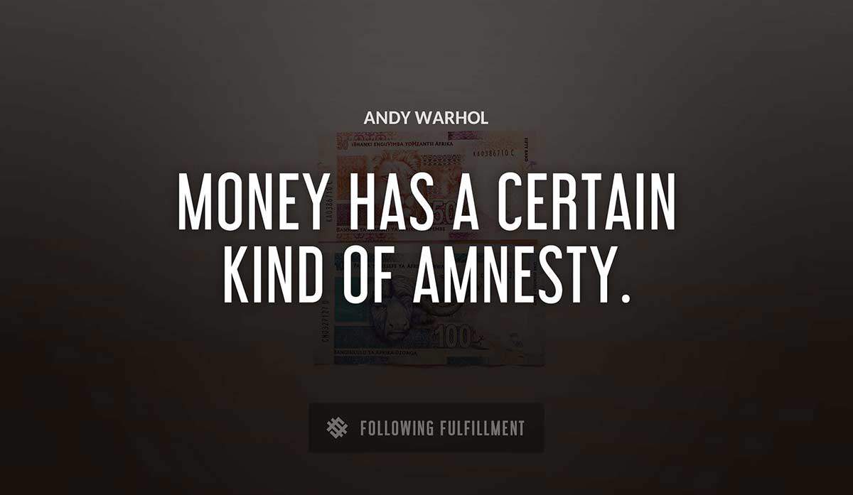 money has a certain kind of amnesty Andy Warhol quote