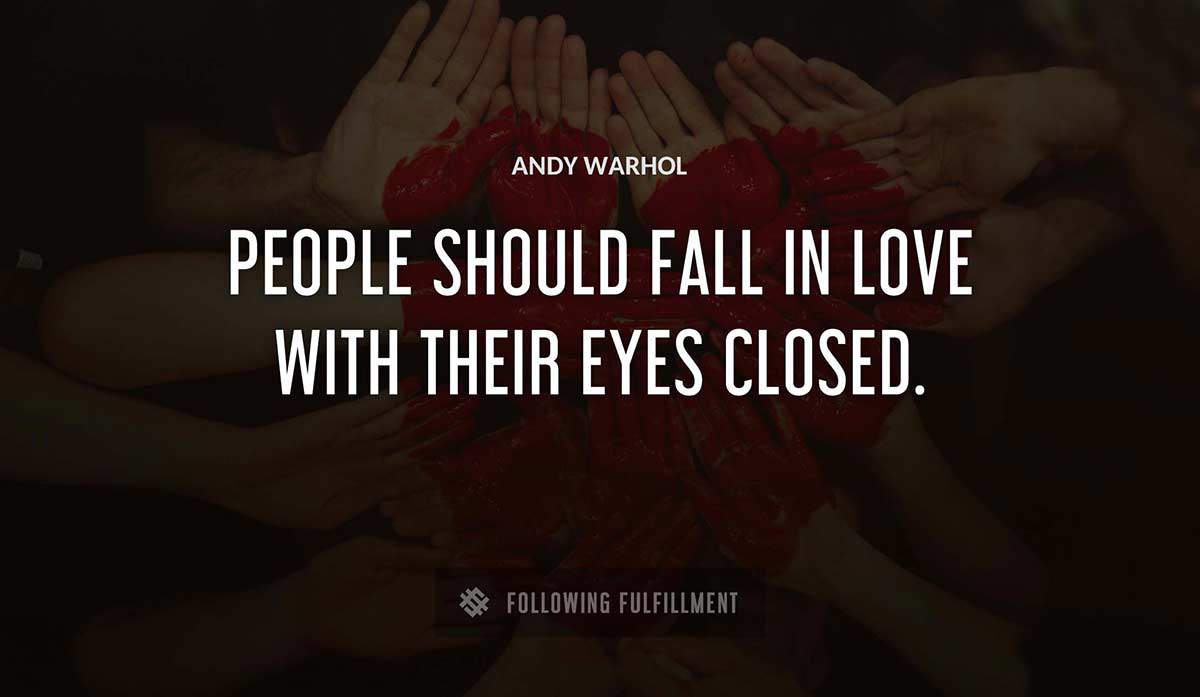 people should fall in love with their eyes closed Andy Warhol quote