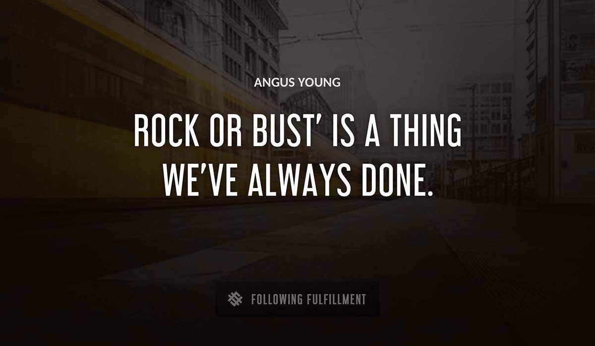 rock or bust is a thing we ve always done Angus Young quote