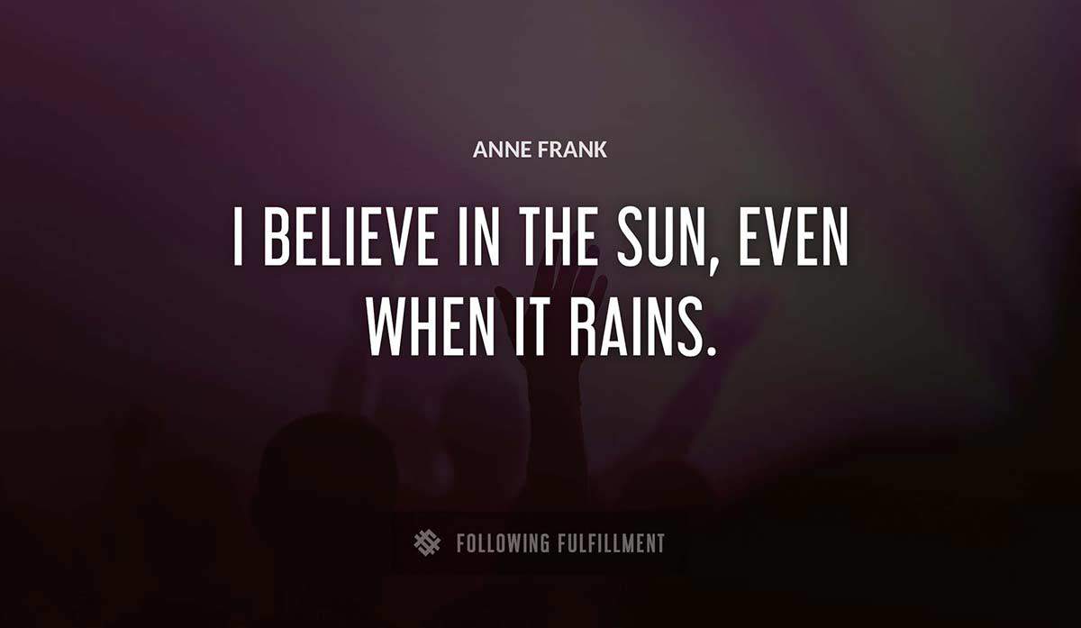 i believe in the sun even when it rains Anne Frank quote