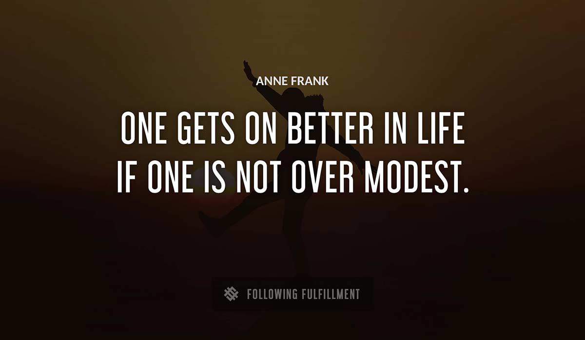 one gets on better in life if one is not over modest Anne Frank quote