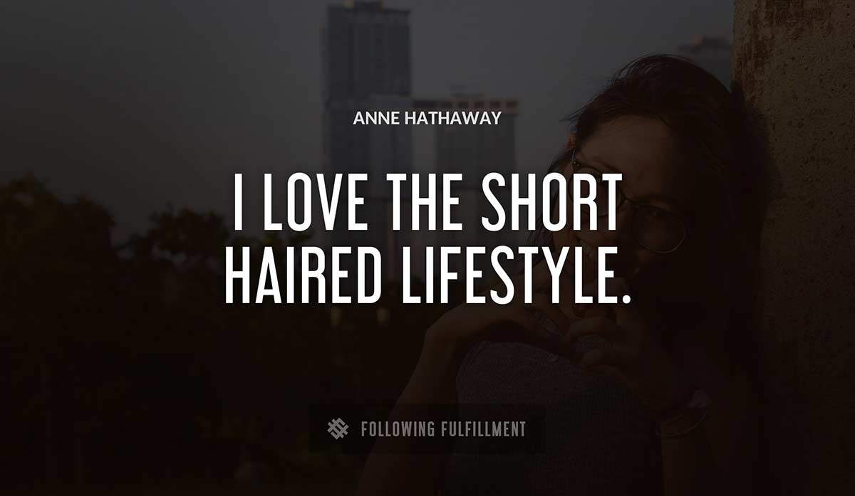 i love the short haired lifestyle Anne Hathaway quote