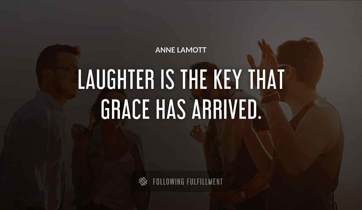 laughter is the key that grace has arrived Anne Lamott quote