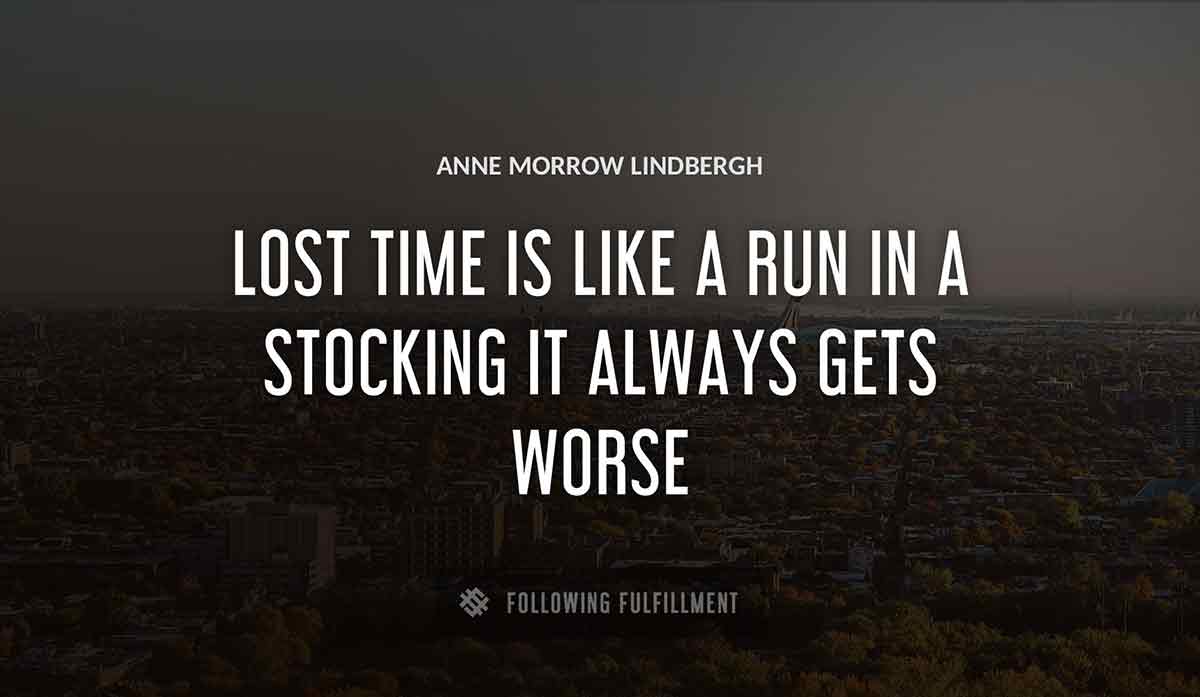 lost time is like a run in a stocking it always gets worse Anne Morrow Lindbergh quote