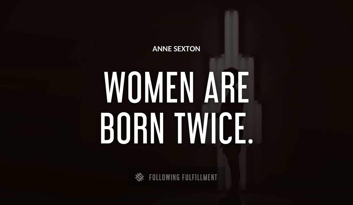 women are born twice Anne Sexton quote