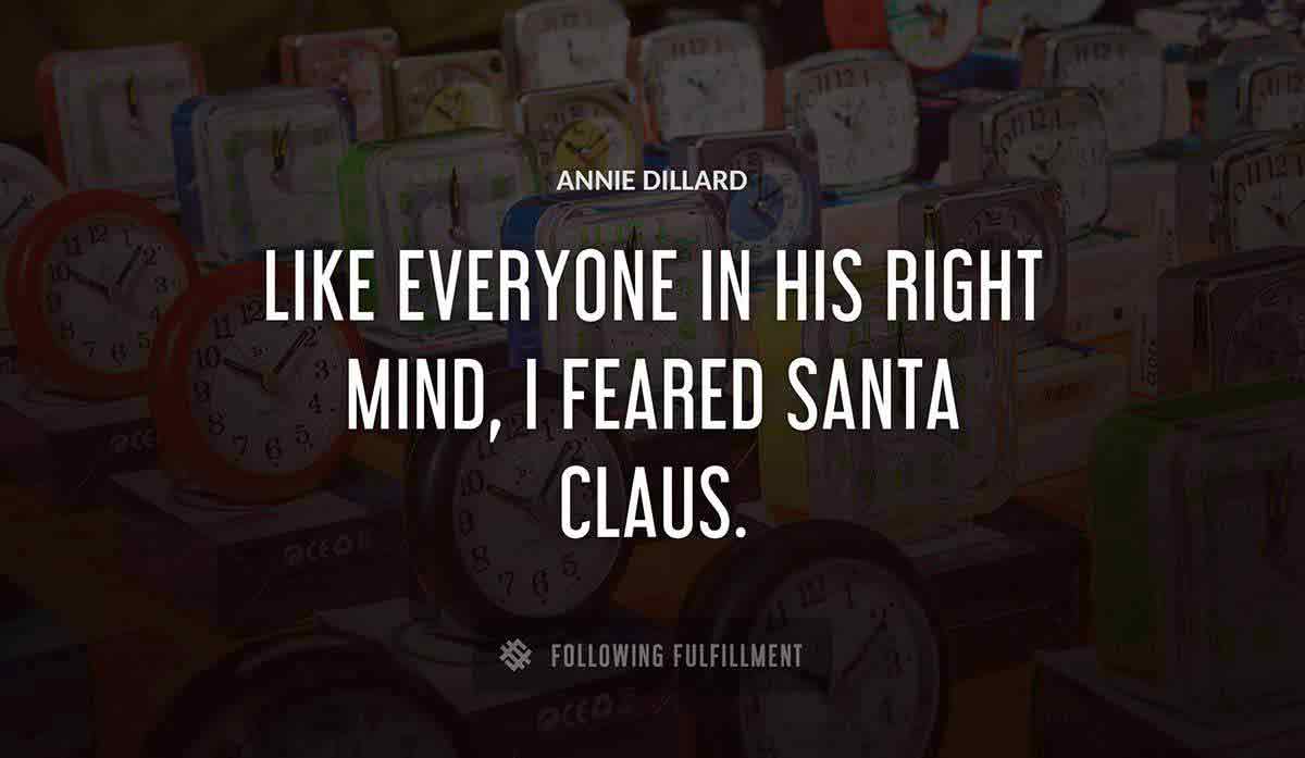 like everyone in his right mind i feared santa claus Annie Dillard quote
