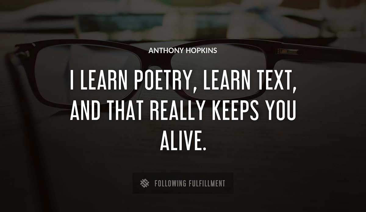 i learn poetry learn text and that really keeps you alive Anthony Hopkins quote