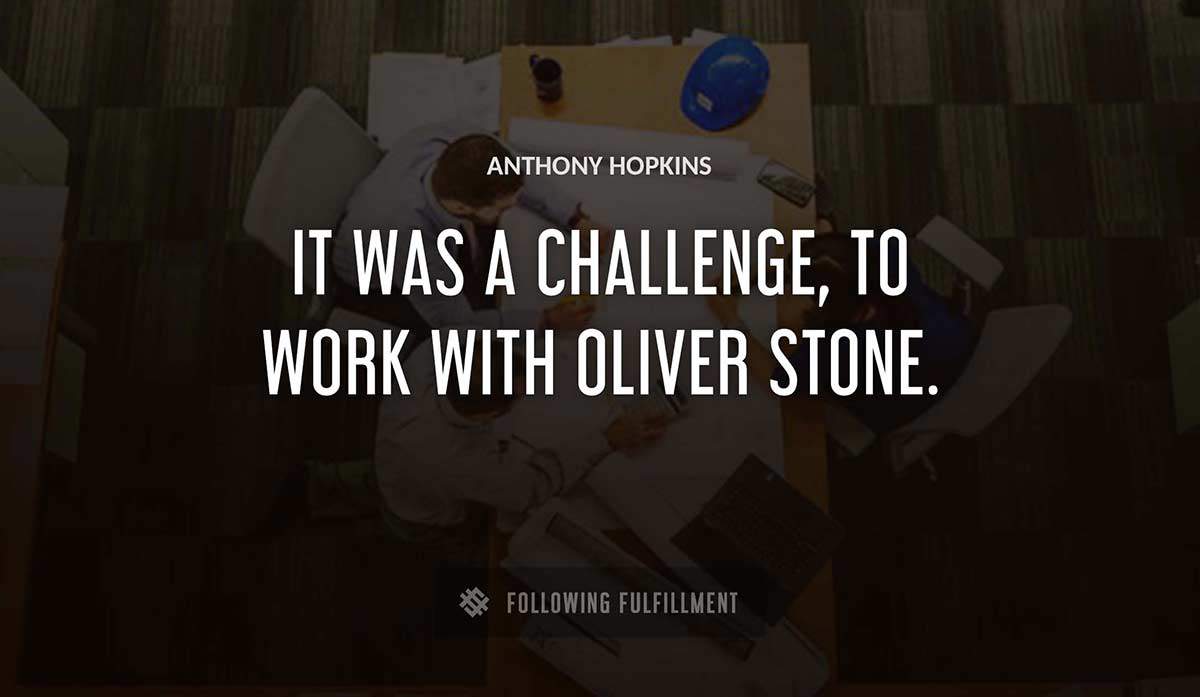 it was a challenge to work with oliver stone Anthony Hopkins quote