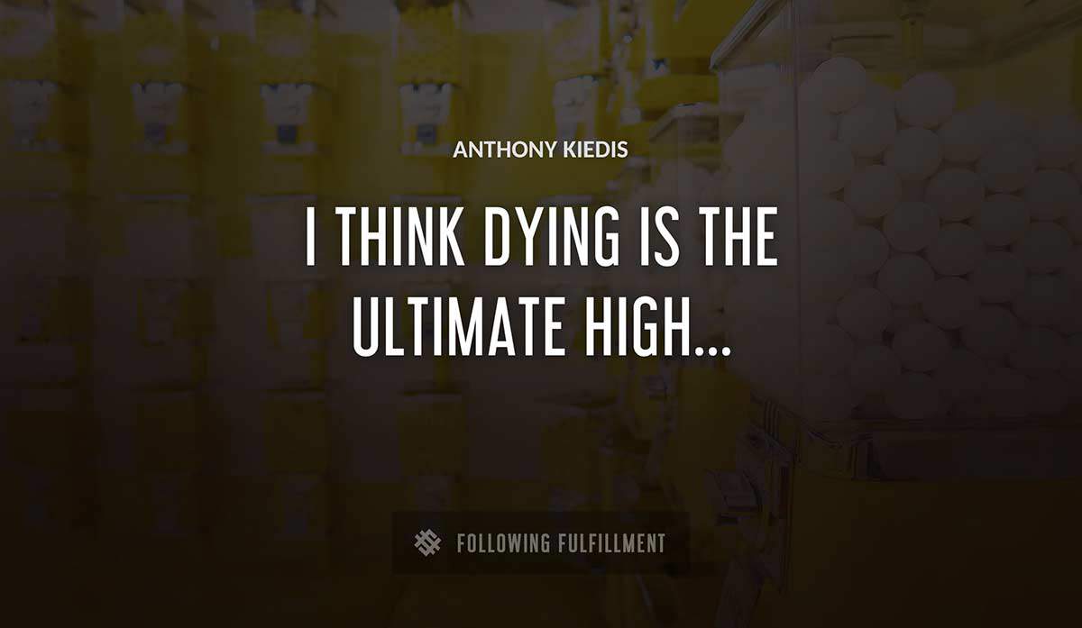 i think dying is the ultimate high Anthony Kiedis quote