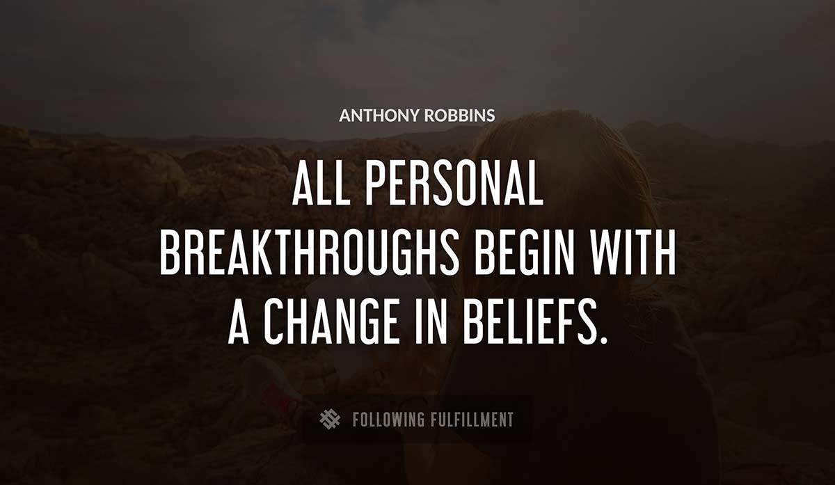 all personal breakthroughs begin with a change in beliefs Anthony Robbins quote