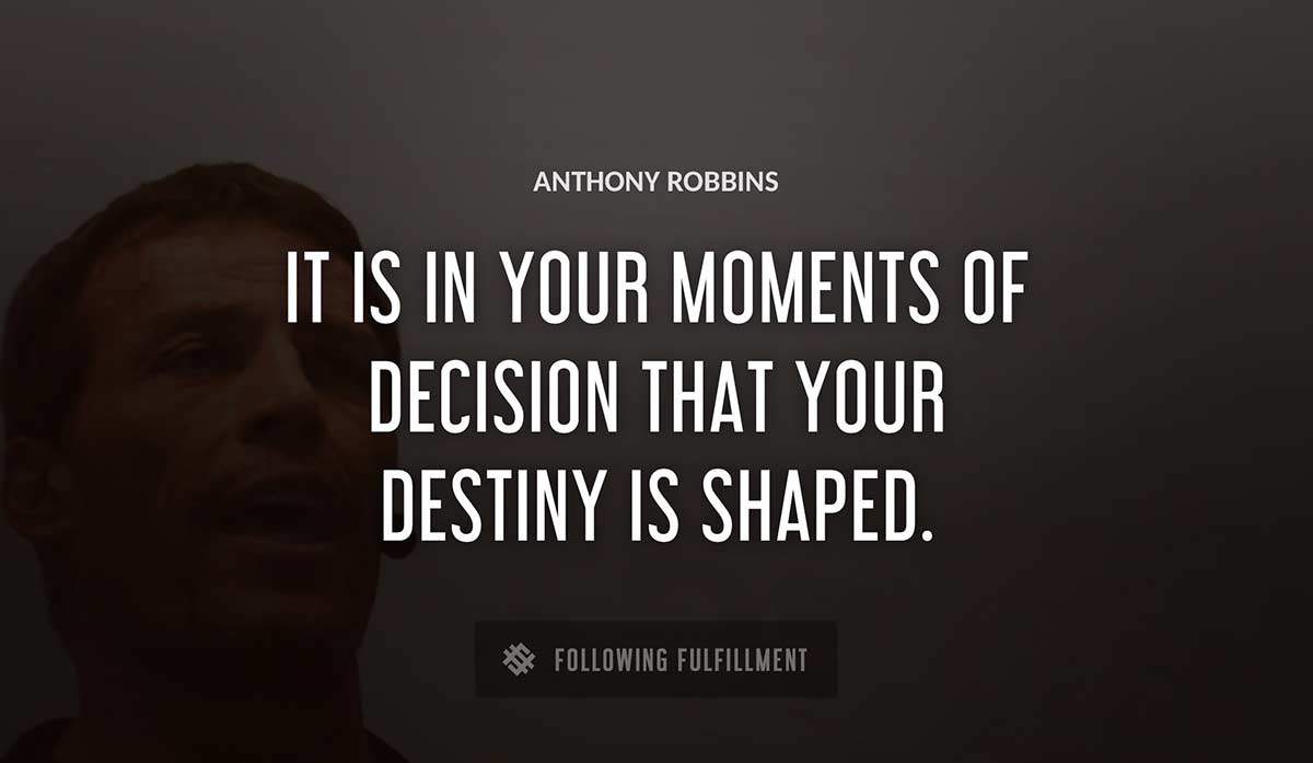 it is in your moments of decision that your destiny is shaped Anthony Robbins quote