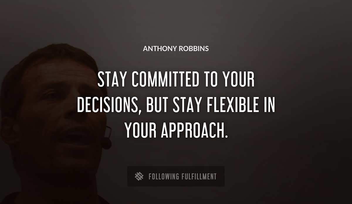 stay committed to your decisions but stay flexible in your approach Anthony Robbins quote