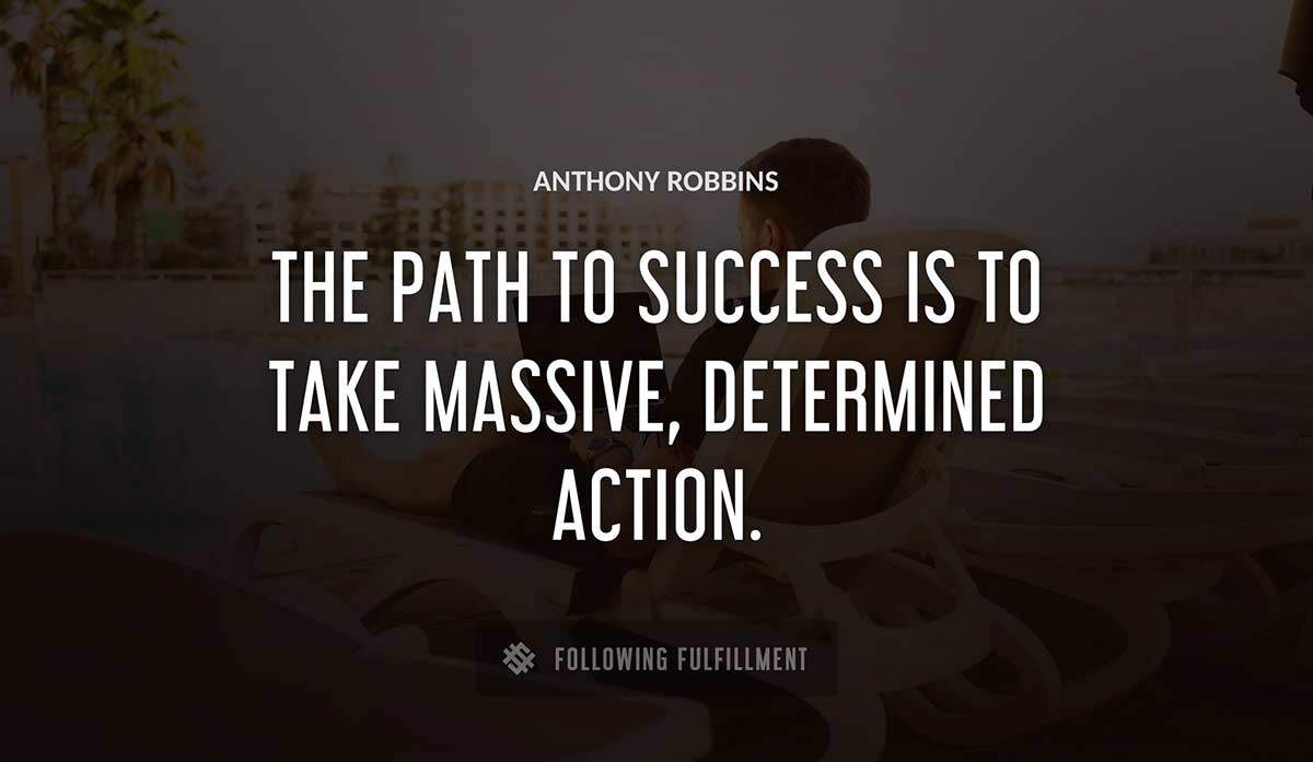 the path to success is to take massive determined action Anthony Robbins quote