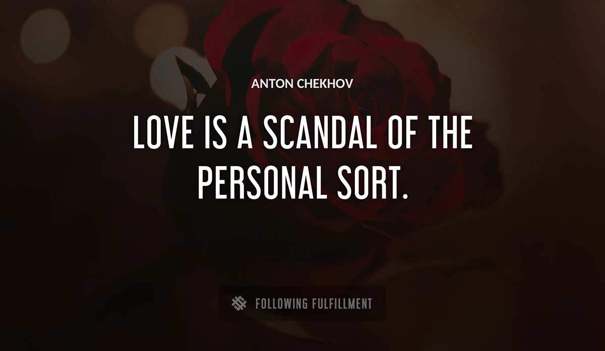 love is a scandal of the personal sort Anton Chekhov quote
