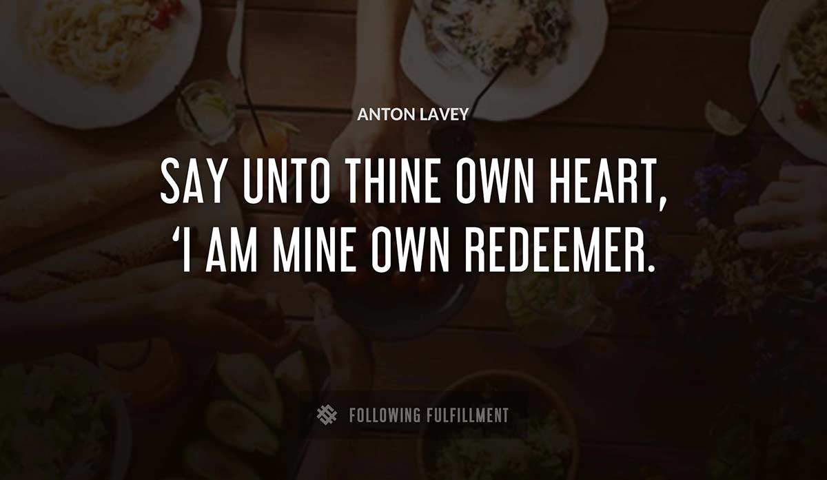 say unto thine own heart i am mine own redeemer Anton Lavey quote