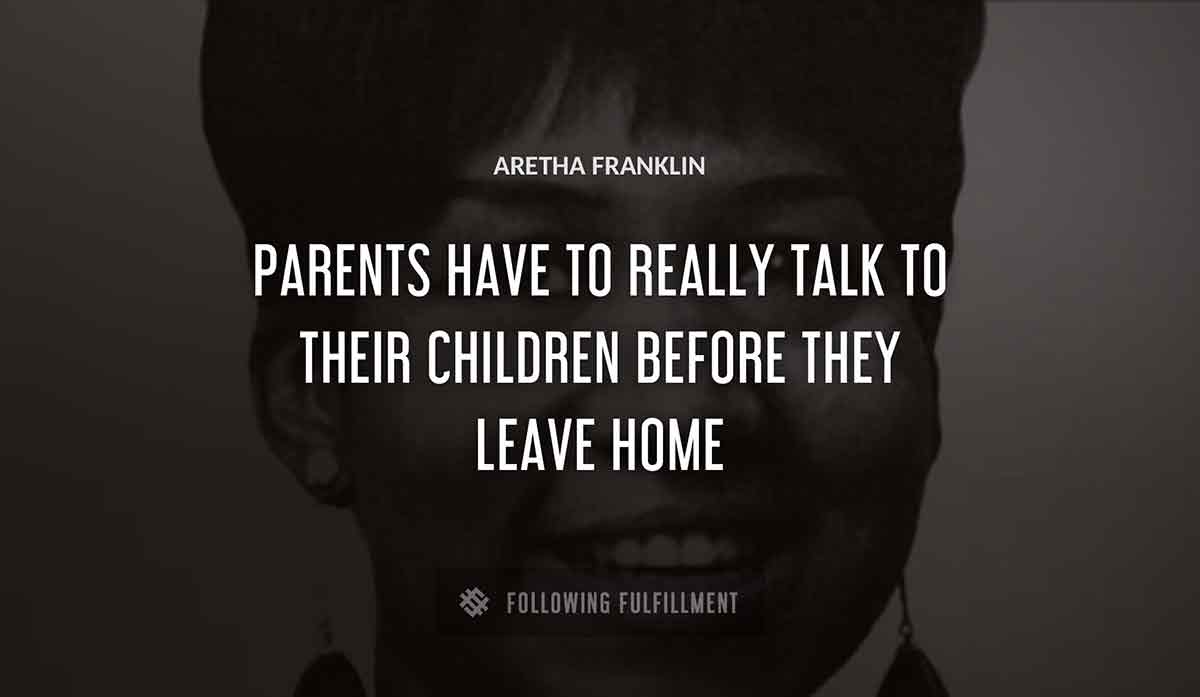 parents have to really talk to their children before they leave home Aretha Franklin quote