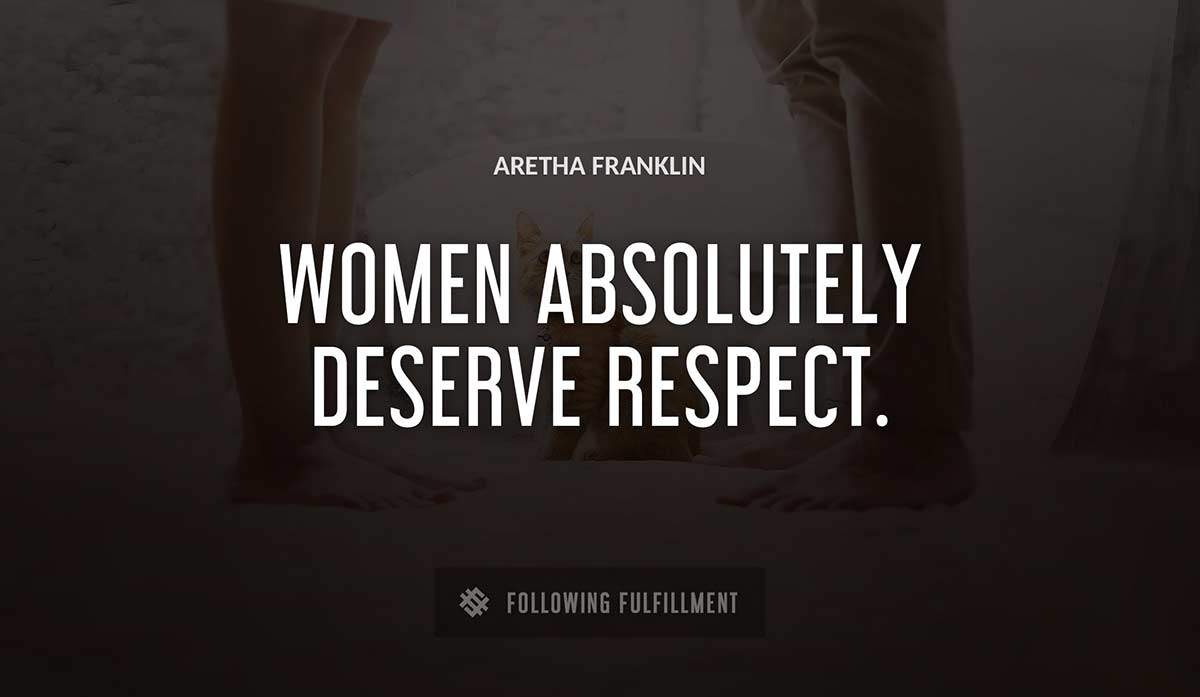 women absolutely deserve respect Aretha Franklin quote