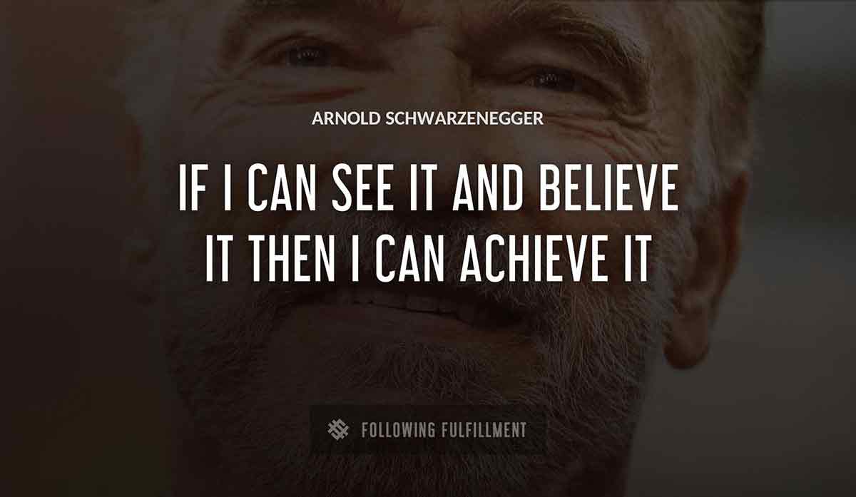 if i can see it and believe it then i can achieve it Arnold Schwarzenegger quote