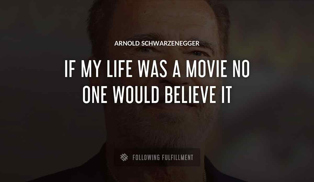 if my life was a movie no one would believe it Arnold Schwarzenegger quote