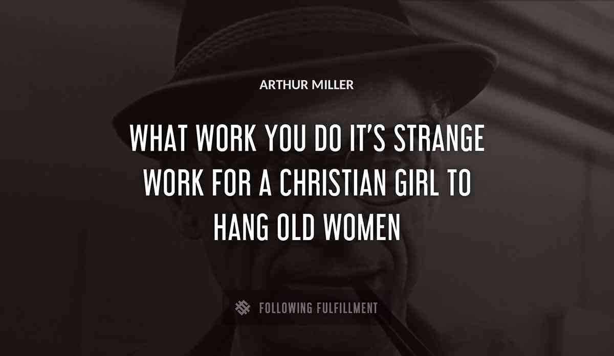 what work you do it s strange work for a christian girl to hang old women Arthur Miller quote