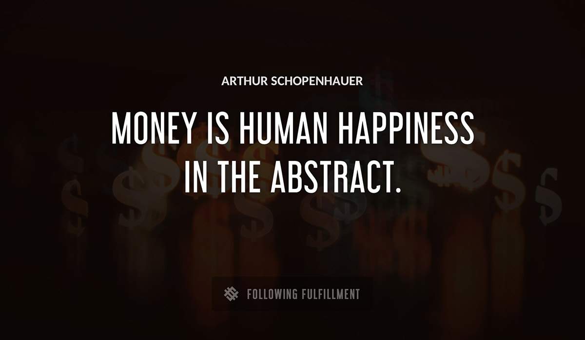 money is human happiness in the abstract Arthur Schopenhauer quote