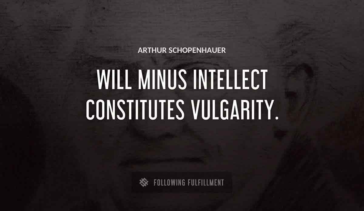 will minus intellect constitutes vulgarity Arthur Schopenhauer quote